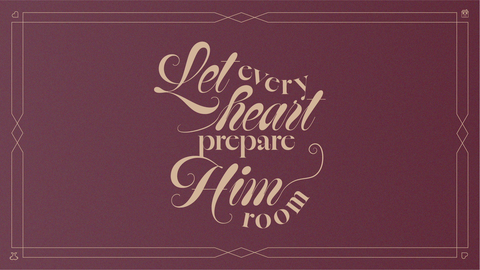 Let Every Heart Prepare Him Room